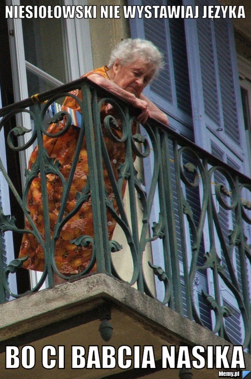 Niesiołowski nie wystawiaj języka bo ci babcia nasika 