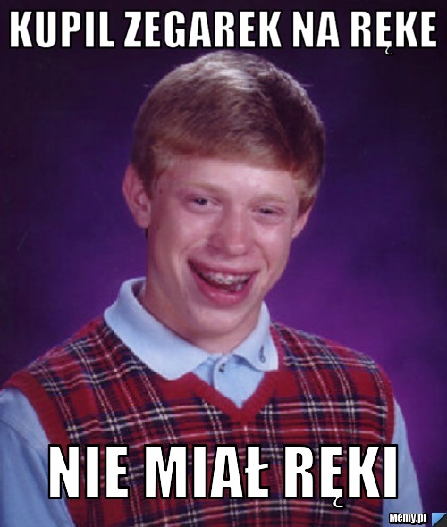 Kupil zegarek na ręke  nie miał ręki 