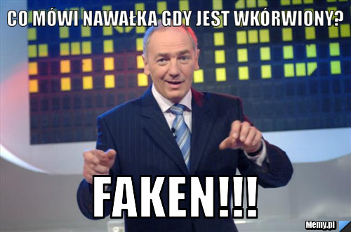 Co mówi Nawałka gdy jest Wkórwiony? FAKEN!!!