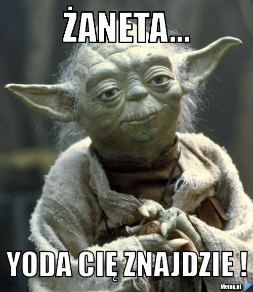 Żaneta... Yoda Cię znajdzie !