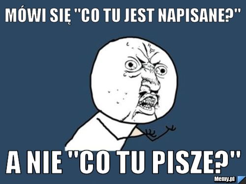 Mówi się "co tu jest napisane?" a nie "co tu pisze?"