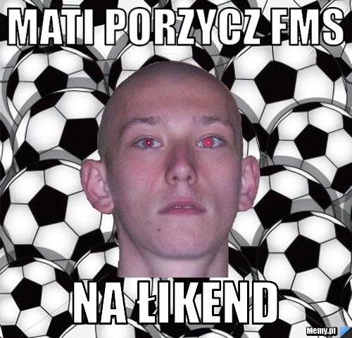 Mati porzycz fms  na łikend