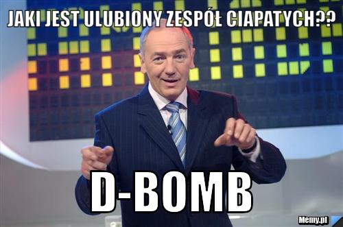 Jaki jest ulubiony zespół Ciapatych?? d-bomb 