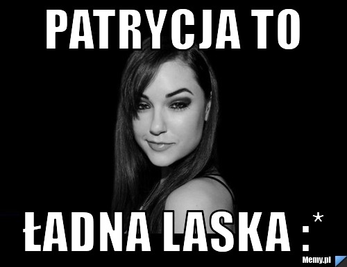 Patrycja to  ładna laska :*
