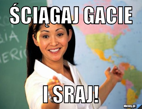 ŚCIĄGAJ GACIE  I SRAJ!