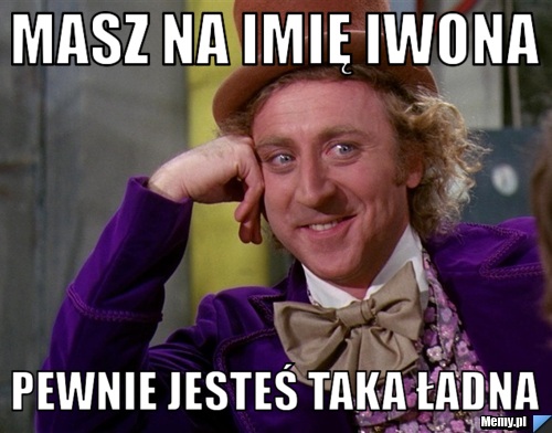 Masz na imię Iwona Pewnie jesteś taka ładna