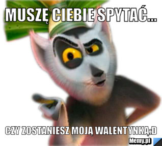 Muszę ciebie spytać... Czy zostaniesz moją walentynką:d