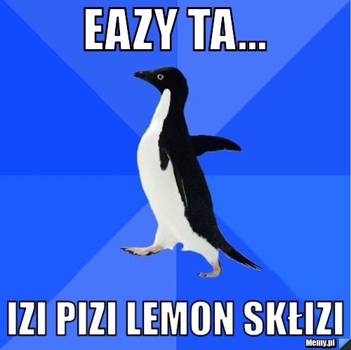Eazy ta... izi pizi lemon skłizi
