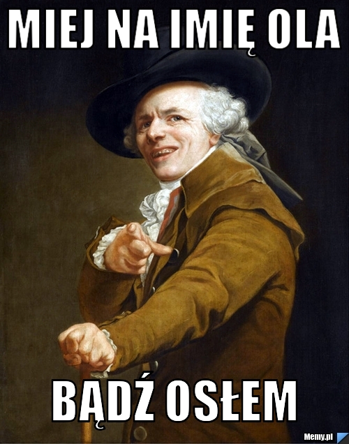 Miej na imię ola  bądź osłem