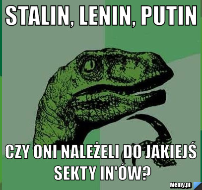 StalIN, Lenin, Putin Czy oni należeli do jakiejś sekty in'ów?