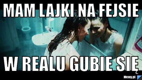 Mam lajki na fejsie w realu gubie się