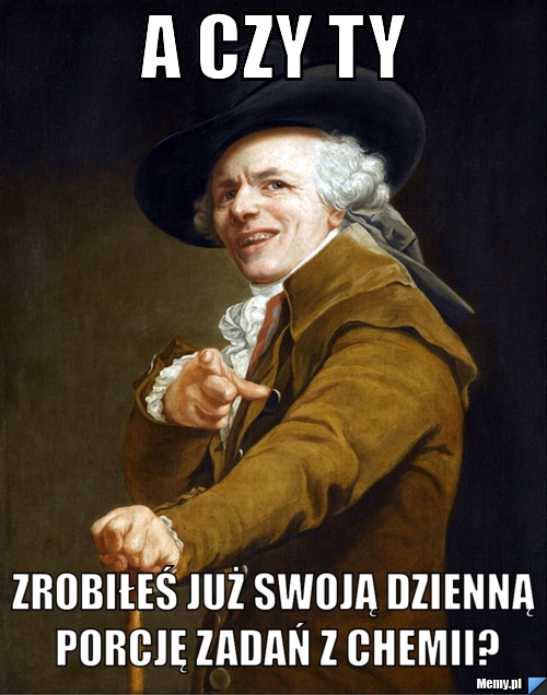 A czy ty  zrobiłeś już swoją dzienną porcję zadań z chemii?