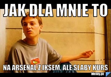 Jak dla mnie to na arsenal z iksem, ale slaby kurs