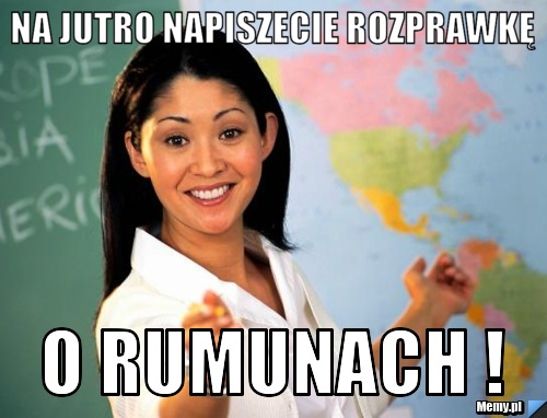 Na jutro napiszecie rozprawkę o rumunach !