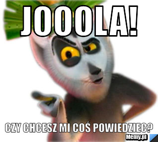 Jooola! Czy chcesz mi coś powiedziec?