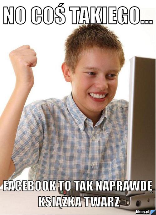 No coś takiego... facebook to tak naprawdę książka twarz