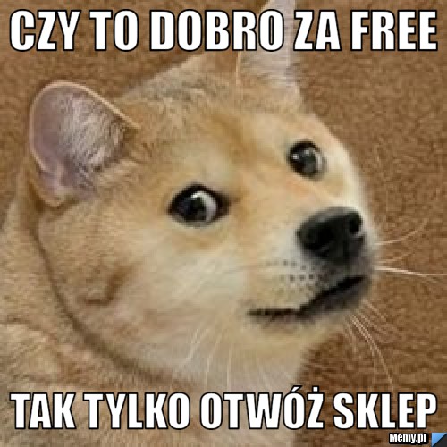 CZy to dobro za free Tak tylko otwóż sklep