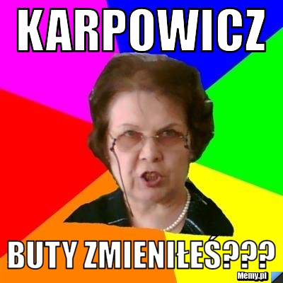 Karpowicz Buty zmieniłeś???