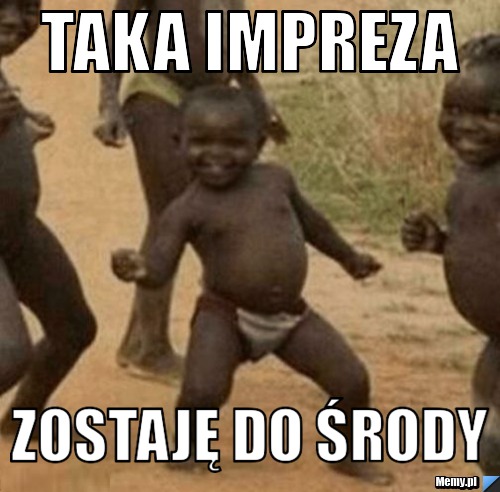 Taka impreza  zostaję do środy