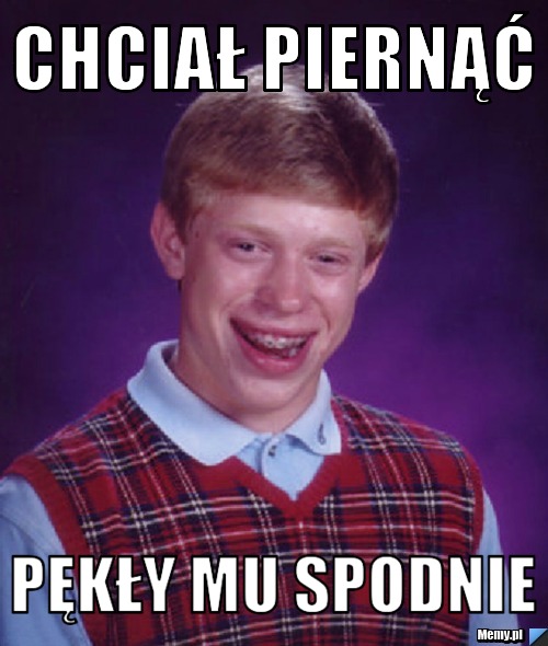 Chciał piernąć pękły mu spodnie