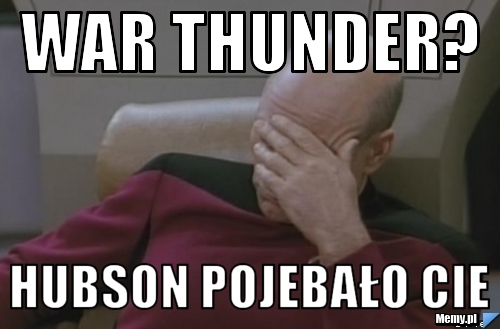 War Thunder? HUBSON POJEBAŁO CIE