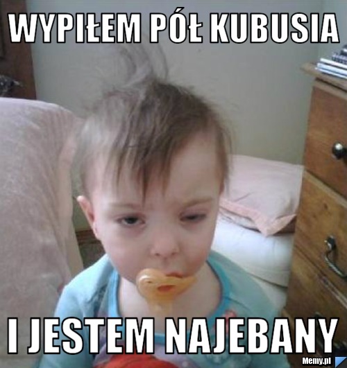 Wypiłem pół kubusia i jestem najebany