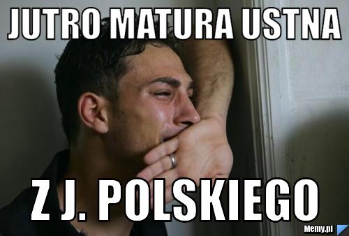 Jutro Matura ustna Z J. polskiego