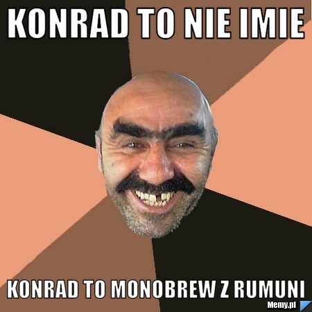 Konrad to nie imie  konrad to monobrew z rumuni