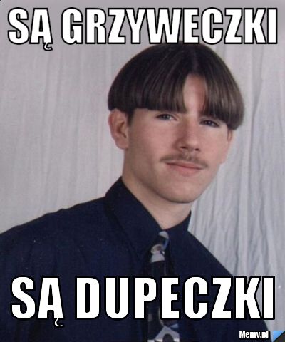 SĄ GRZYWECZKI SĄ DUPECZKI 
