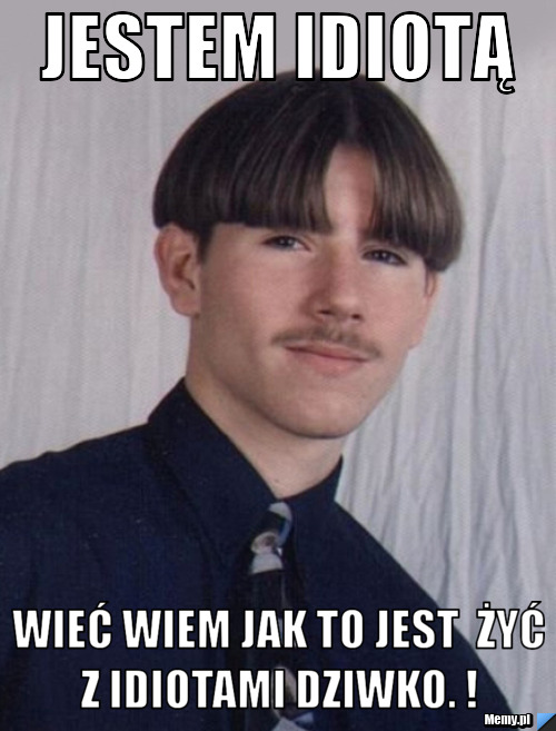Jestem idiotą Wieć wiem jak to jest  żyć z idiotami dziwko. ! 