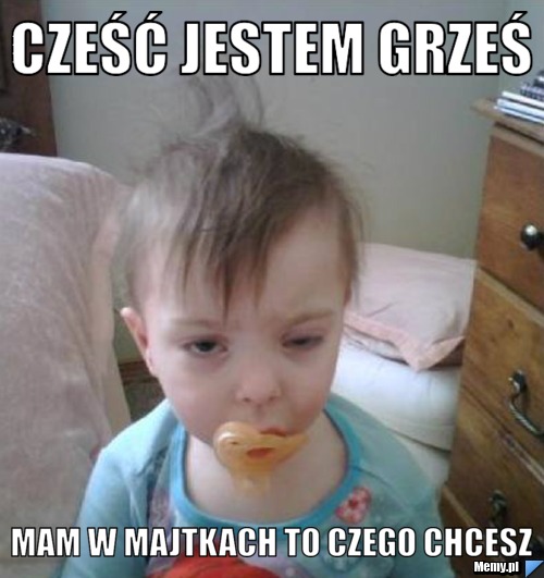 Cze Jestem Grze Mam W Majtkach To Czego Chcesz Memy pl