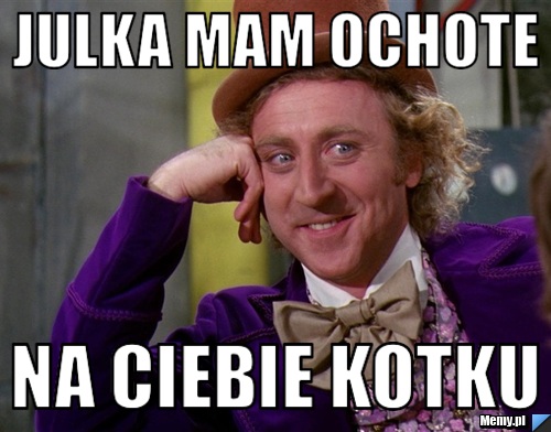 Julka mam ochote na ciebie kotku