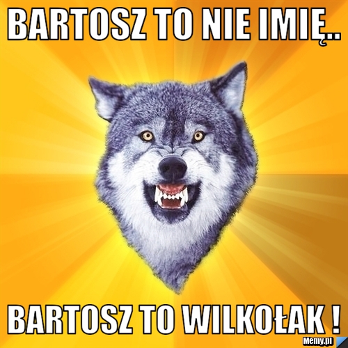 Bartosz to nie imię.. Bartosz to wilkołak !
