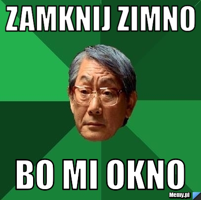 ZAMKNIJ ZIMNO BO MI OKNO