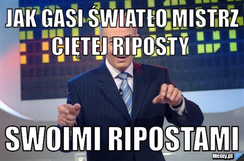 Jak gasi światło mistrz ciętej riposty   swoimi ripostami 