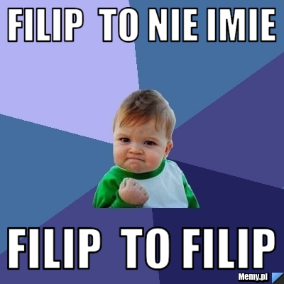 Filip  to nie imie filip  to filip