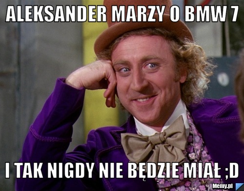 Aleksander marzy o BMW 7 I tak nigdy nie będzie miał ;D