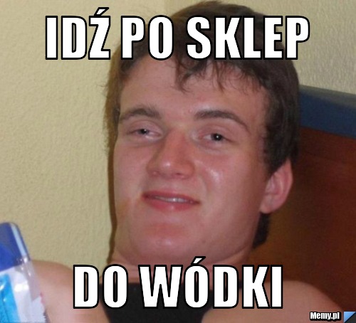 Idź po sklep do wódki