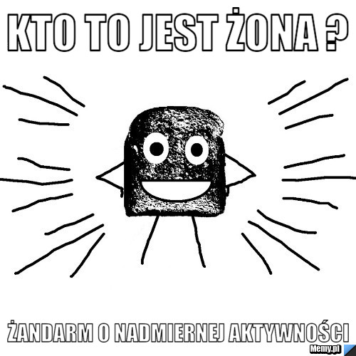 Kto to jest żona ? żandarm o nadmiernej aktywności