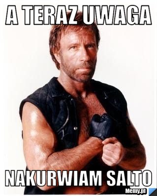A TERAZ UWAGA  NAKURWIAM SALTO 