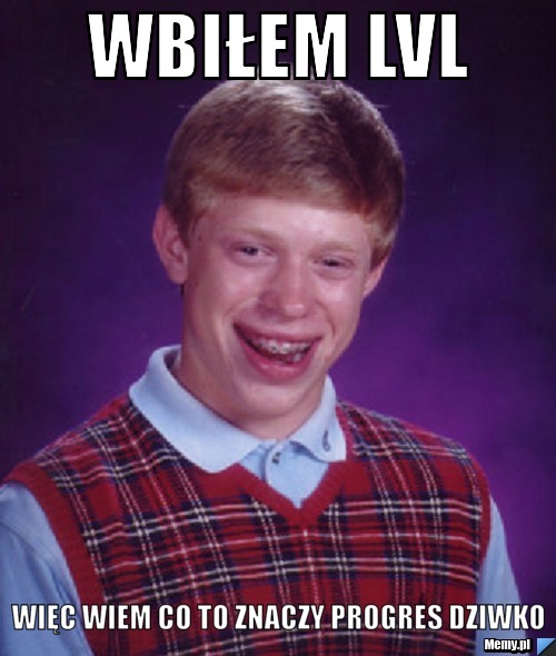Wbiłem lvl Więc wiem co to znaczy progres dziwko