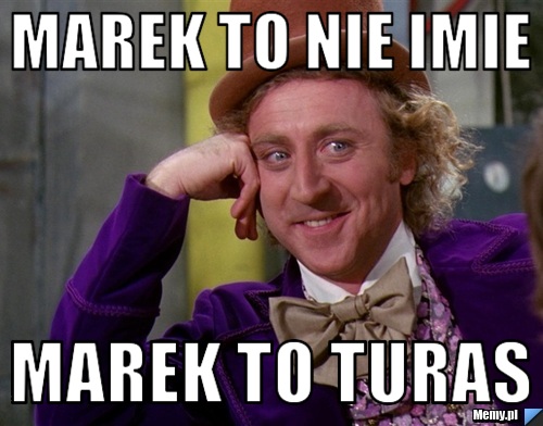 Marek TO NIE IMIE MAREK TO TURAS