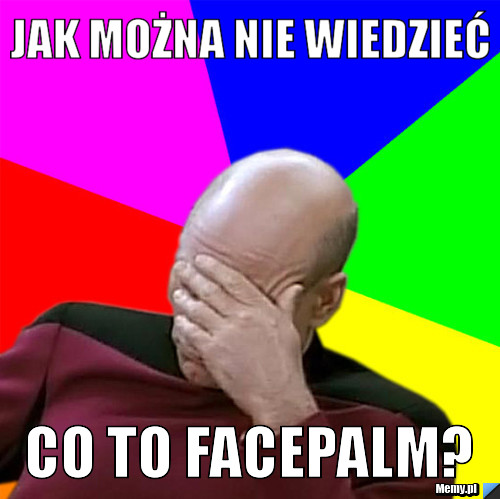 Jak można nie wiedzieć  Co to facepalm?