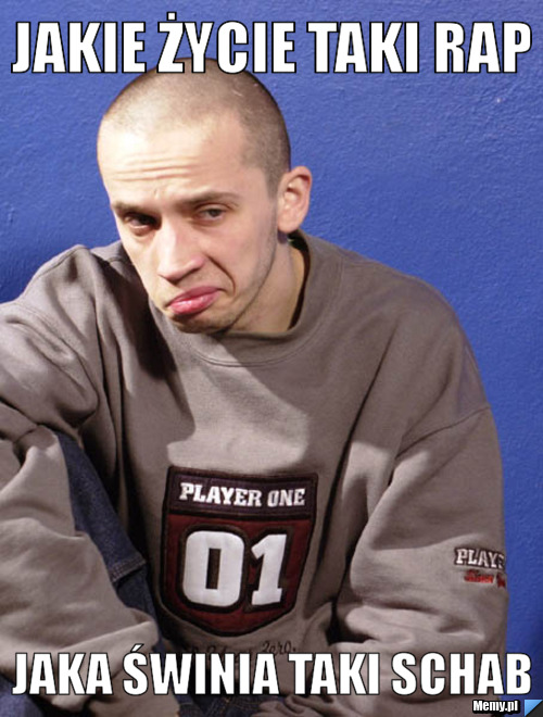 JAKIE ŻYCIE TAKI RAP JAKA ŚWINIA TAKI SCHAB 