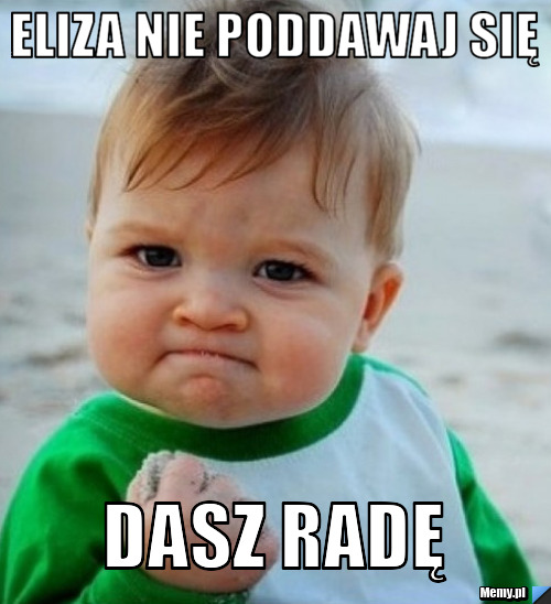 Eliza nie poddawaj się  dasz radę