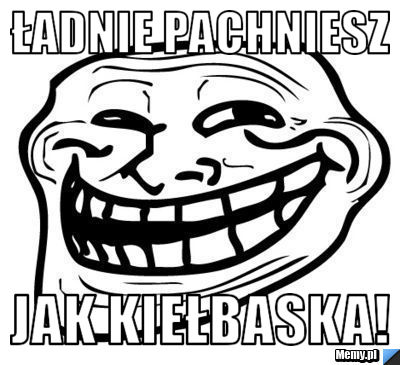 Ładnie pachniesz jak kiełbaska!