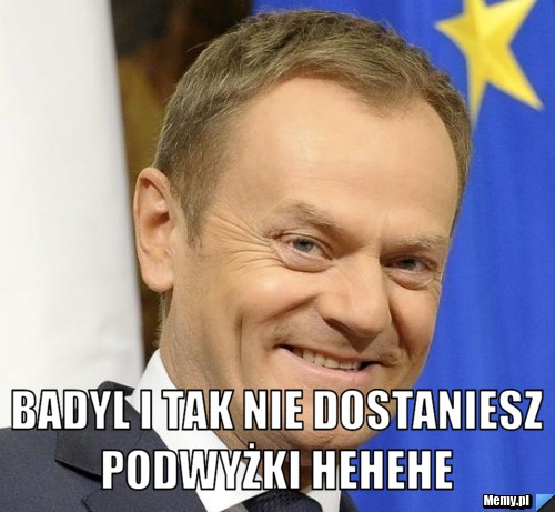 Badyl I Tak Nie Dostaniesz Podwyżki Hehehe Memypl 2582