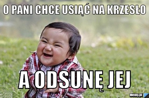 O pani chce usiąć na krzesło A odsunę jej 