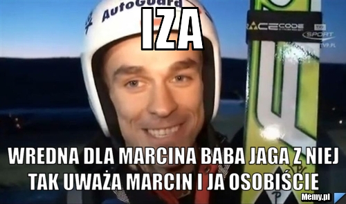 Iza Wredna dla Marcina baba jaga z niej tak uważa Marcin i ja osobiście 