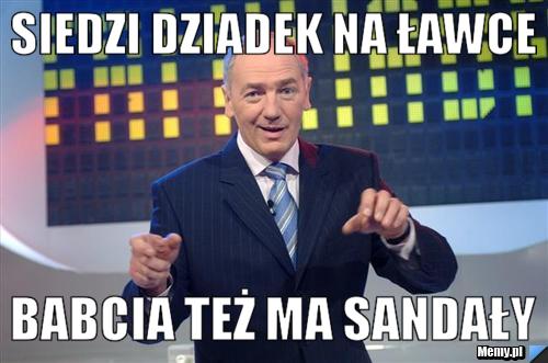 SIEDZI DZIADEK NA ŁAWCE BABCIA TEŻ MA SANDAŁY